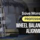 Save More With Professional Wheel Balancing And Alignment